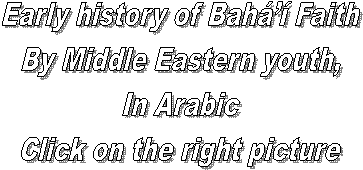 Early history of Bahá’í Faith
By Middle Eastern youth,
In Arabic
Click on the right picture
