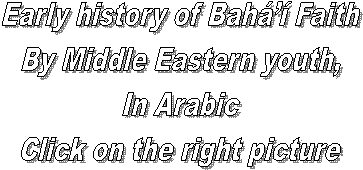 Early history of Bah Faith
By Middle Eastern youth,
In Arabic
Click on the right picture
