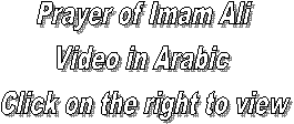 Prayer of Imam Ali 
Video in Arabic 
Click on the right to view

