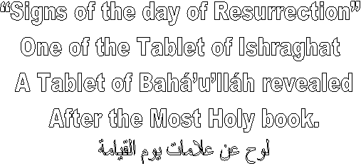 Signs of the day of Resurrection 
One of the Tablet of Ishraghat 
A Tablet of Bahullh revealed
After the Most Holy book.
لوح عن علامات يوم القيامة
