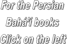 For the Persian 
Bahá’í books 
Click on the left
