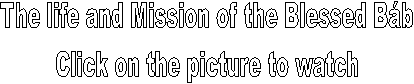 The life and Mission of the Blessed Bb
Click on the picture to watch

