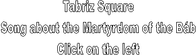 Tabriz Square
Song about the Martyrdom of the Bb
Click on the left
