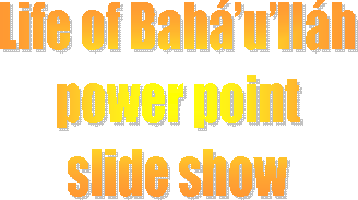 Life of Bahullh
 power point 
slide show