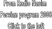 From Radio Nasim 
Persian program 2008
Click to the left
