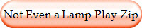 Not Even a Lamp Play Zip