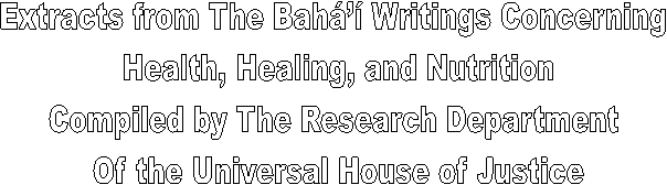 Extracts from The Bah Writings Concerning 
Health, Healing, and Nutrition
Compiled by The Research Department 
Of the Universal House of Justice
