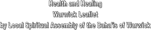 Health and Healing
Warwick Leaflet
by Local Spiritual Assembly of the Baha'is of Warwick
