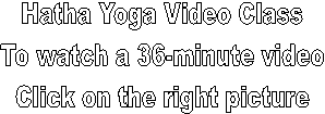 Hatha Yoga Video Class
To watch a 36-minute video
Click on the right picture

