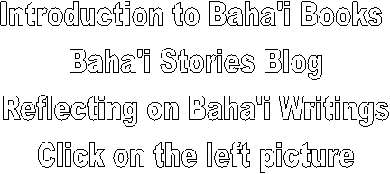 Introduction to Baha'i Books 
Baha'i Stories Blog
Reflecting on Baha'i Writings
Click on the left picture
