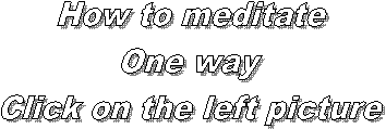 How to meditate
One way
Click on the left picture
