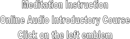 Meditation Instruction
Online Audio Introductory Course
Click on the left emblem
