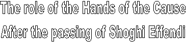 The role of the Hands of the Cause
After the passing of Shoghi Effendi
