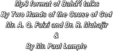Mp3 format of Bah talks
By Two Hands of the Cause of God 
Mr. A. Q. Faizi and Dr. R. Muhajir
& 
By Mr. Paul Lample 
